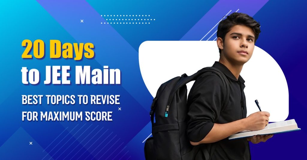 20 Days to JEE Main: Best Topics to Revise for Maximum Score