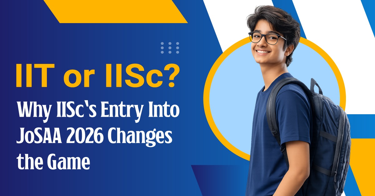 IIT or IISc? Why IISc’s Entry Into JoSAA 2026 Changes the Game