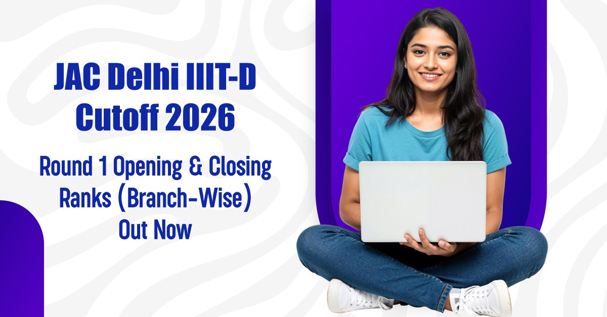 JAC Delhi IIIT-D Cutoff 2026: Round 1 Opening & Closing Ranks (Branch-Wise) Out Now